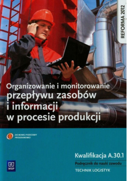 Organizowanie i monitorowanie przepływu zasobów i informacji w procesie produkcji Podręcznik do nauki zawodu technik logistyk Kwalifikacja A.30.1