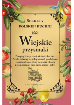 Wiejskie przysmaki. Sekrety polskiej kuchni