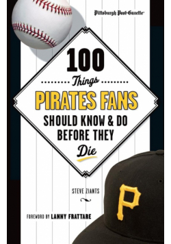 100 Things Pirates Fans Should Know & Do Before They Die