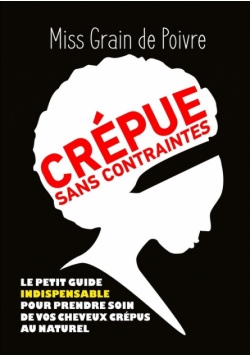 CREPUE SANS CONTRAINTES, le petit guide indispensable pour prendre soin de vos cheveux crépus au naturel