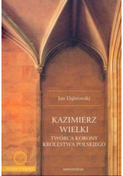 Kazimierz Wielki twórca korony królestwa polskiego