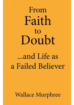 From Faith to Doubt...and Life as a Failed Believer