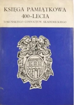 Księga Pamiątkowa 400 Lecia Toruńskiego Gimnazjum Akademickiego tom III
