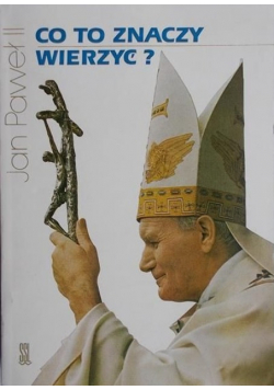 Jan Paweł II - Co to znaczy wierzyć