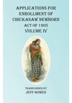 Applications For Enrollment of Chickasaw Newborn Act of 1905 Volume IV