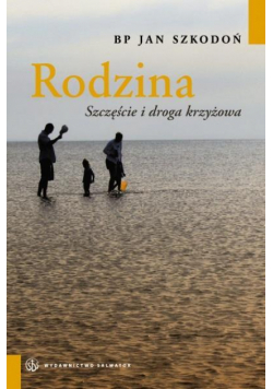 Rodzina. Szczęście i droga krzyżowa