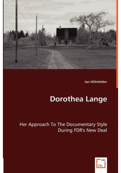 Dorothea Lange - Her Approach To The Documentary Style During FDR's New Deal