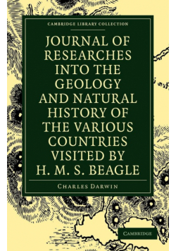 Journal of Researches Into the Geology and Natural History of the Various Countries Visited by H. M. S. Beagle