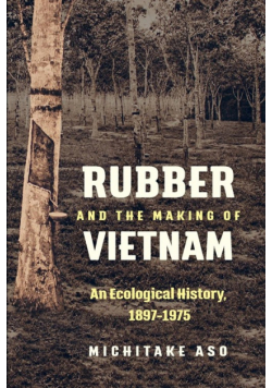 Rubber and the Making of Vietnam