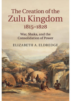 The Creation of the Zulu Kingdom, 1815-1828