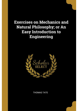 Exercises on Mechanics and Natural Philosophy; or An Easy Introduction to Engineering