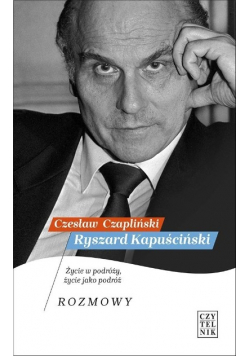 Ryszard Kapuściński Życie w podróży życie jako podróż Rozmowy