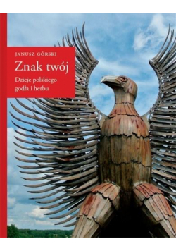 Znak twój. Dzieje polskiego godła i herbu