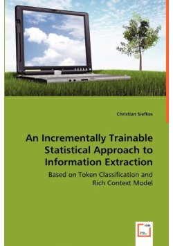 An Incrementally Trainable Statistical Approach to Information Extraction - Based on Token Classification and Rich Context Model
