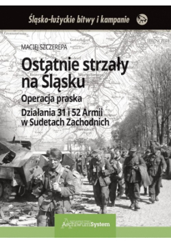 Ostatnie strzały na Śląsku Operacja praska Działania 31 i 52 Armii w Sudetach Zachodnich