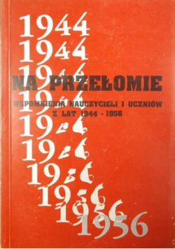 Na przełomie Wspomnienia nauczycieli i uczniów z lat 1944 - 1956