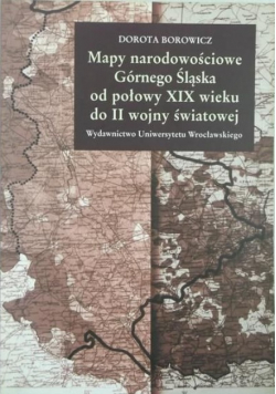 Mapy narodowościowe Górnego Śląska od połowy XIX wieku do II wojny światowej