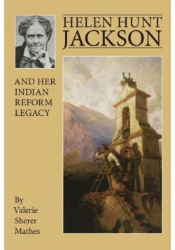 Helen Hunt Jackson and Her Indian Reform Legacy