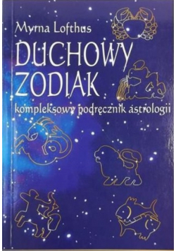 Duchowy zodiak Kompleksowy podręcznik astrologii