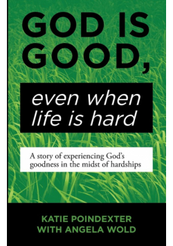 God Is Good, Even When Life Is Hard