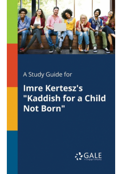 A Study Guide for Imre Kertesz's "Kaddish for a Child Not Born"