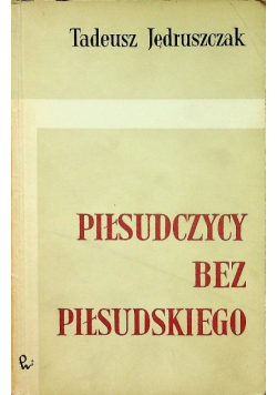 Piłsudczycy bez Piłsudskiego