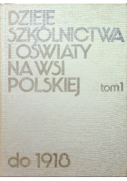 Dzieje szkolnictwa i oświaty na wsi polskiej do 1918 tom 1