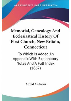 Memorial, Genealogy And Ecclesiastical History Of First Church, New Britain, Connecticut