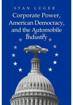 Corporate Power, American Democracy, and the Automobile Industry