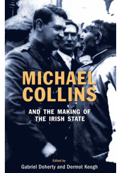 Michael Collins and the Making of the Irish State