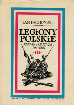 Legiony Polskie prawda i legenda 1794 - 1807 Tom III