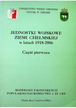 Jednostki Wojskowe Ziemi Chełmskiej w latach 1918 2006 Cześć pierwsza