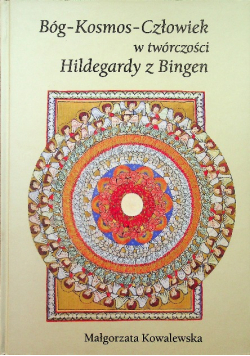 Bóg Kosmos Człowiek w twórczości Hildegardy z Bingen