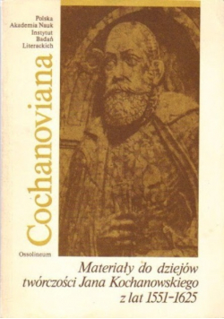 Cochanoviana II Materiały do dziejów twórczości Jana Kochanowskiego z lat 1551 - 1625