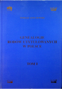 Genealogie Rodów utytułowanych w Polsce Tom 1