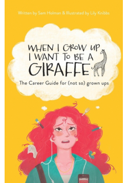When I Grow Up I Want To Be A Giraffe - the career guide for (not-so) grown ups