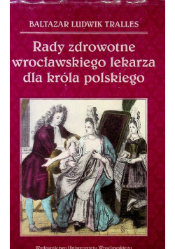 Rady zdrowotne wrocławskiego lekarza dla króla polskiego