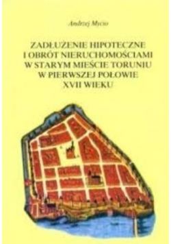 Zadłużenie hipoteczne i obrót nieruchomościami w Starym Mieście Toruniu w pierwszej połowie XVII wieku