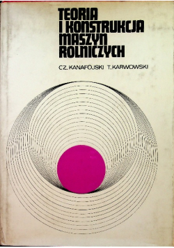 Teoria i konstrukcja maszyn rolniczych Tom 2