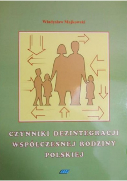 Czynniki dezintegracji współczesnej rodziny polskiej : studium socjologiczne