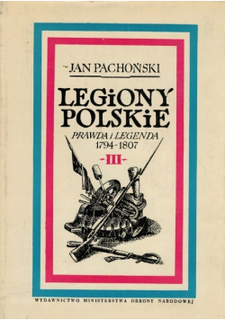 Legiony Polskie prawda i legenda 1794 1807 Tom III