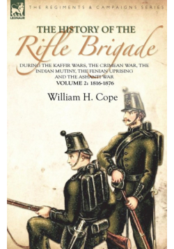The History of the Rifle Brigade-During the Kaffir Wars, The Crimean War, The Indian Mutiny, The Fenian Uprising and the Ashanti War