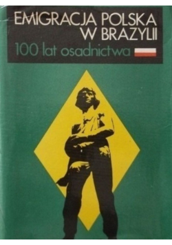 Emigracja Polska w Brazylii 100 lat osadnictwa