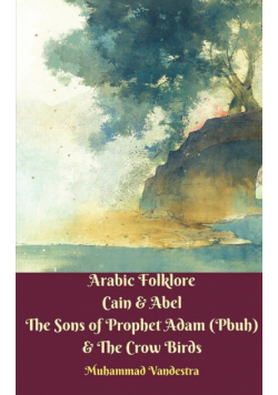 Arabic Folklore Cain and Abel The Sons of Prophet Adam (Pbuh) and The Crow Birds