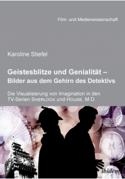Geistesblitze und Genialität - Bilder aus dem Gehirn des Detektivs. Die Visualisierung von Imagination in den TV-Serien ‚Sherlock' und ‚House, M.D.'