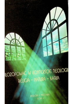 Filozofować w kontekście teologii religia natura łaska tom I