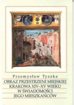 Obraz przestrzeni miejskiej Krakowa XIV XV wieku w świadomość i jego mieszkańców