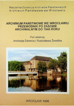 Archiwum państwowe we Wrocławiu przewodnik po zasobie archiwalnym do 1945 roku