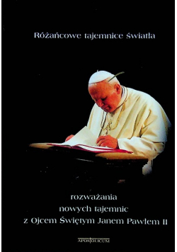 Różańcowe tajemnice światła Rozważania z Ojcem Świętym Janem Pawłem II