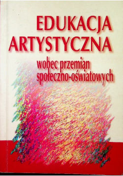 Edukacja artystyczna wobec przemian społeczno oświatowych